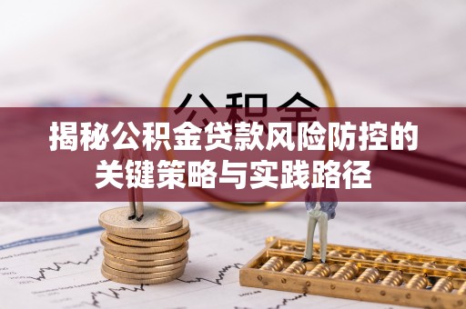 闵行揭秘公积金贷款风险防控的关键策略与实践路径