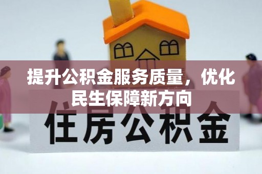 闵行提升公积金服务质量，优化民生保障新方向