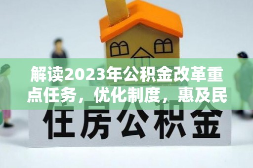 闵行解读2023年公积金改革重点任务，优化制度，惠及民生