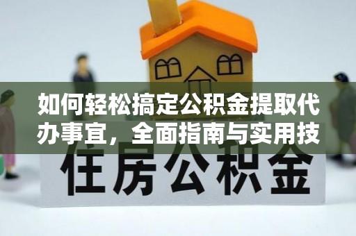 闵行如何轻松搞定公积金提取代办事宜，全面指南与实用技巧