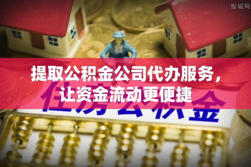 闵行提取公积金公司代办服务，让资金流动更便捷