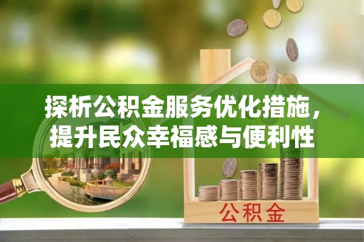 闵行探析公积金服务优化措施，提升民众幸福感与便利性
