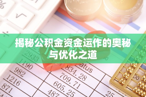 闵行揭秘公积金资金运作的奥秘与优化之道