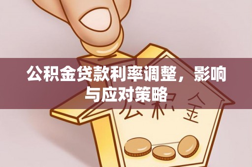 闵行公积金贷款利率调整，影响与应对策略