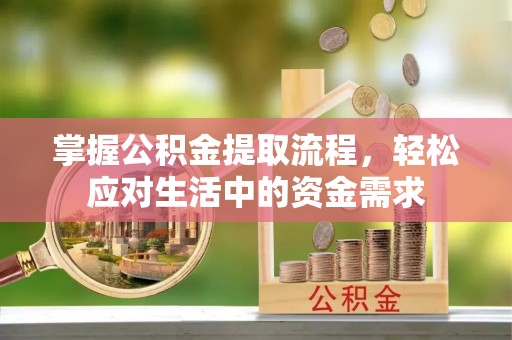 闵行掌握公积金提取流程，轻松应对生活中的资金需求