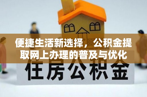 闵行便捷生活新选择，公积金提取网上办理的普及与优化