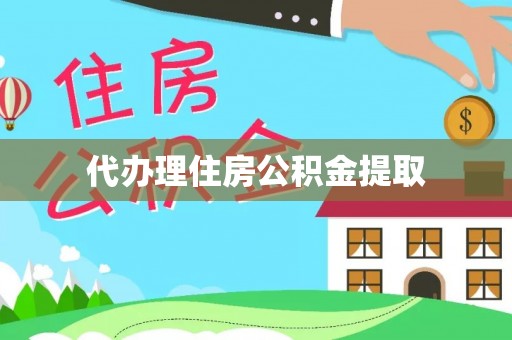 闵行代办理住房公积金提取