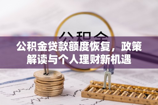 闵行公积金贷款额度恢复，政策解读与个人理财新机遇
