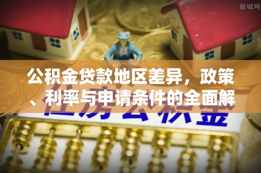 闵行公积金贷款地区差异，政策、利率与申请条件的全面解析