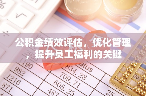 闵行公积金绩效评估，优化管理，提升员工福利的关键