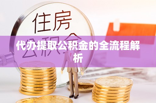 闵行代办提取公积金的全流程解析