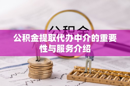闵行公积金提取代办中介的重要性与服务介绍