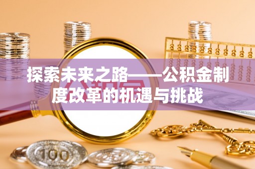 闵行探索未来之路——公积金制度改革的机遇与挑战