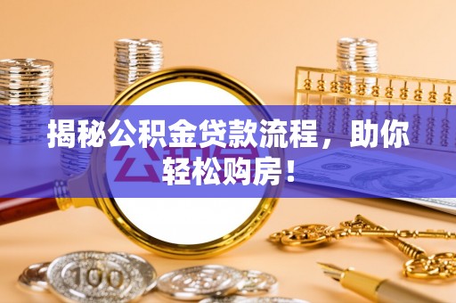 闵行揭秘公积金贷款流程，助你轻松购房！
