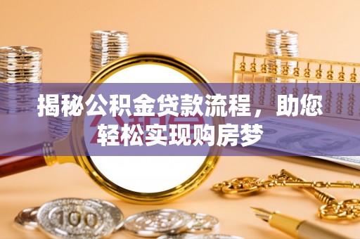 闵行揭秘公积金贷款流程，助您轻松实现购房梦