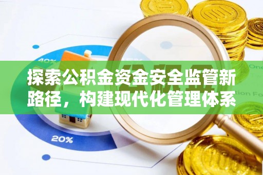 闵行探索公积金资金安全监管新路径，构建现代化管理体系