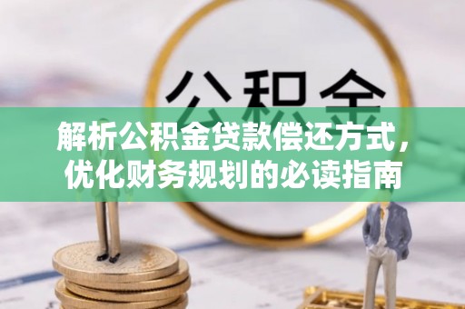 闵行解析公积金贷款偿还方式，优化财务规划的必读指南