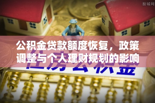 闵行公积金贷款额度恢复，政策调整与个人理财规划的影响