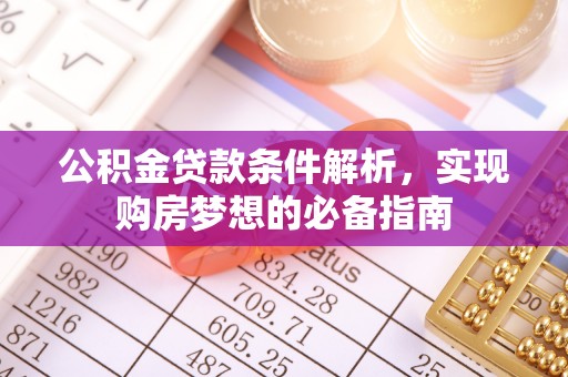 闵行公积金贷款条件解析，实现购房梦想的必备指南