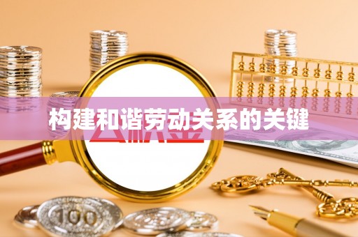 闵行构建和谐劳动关系的关键