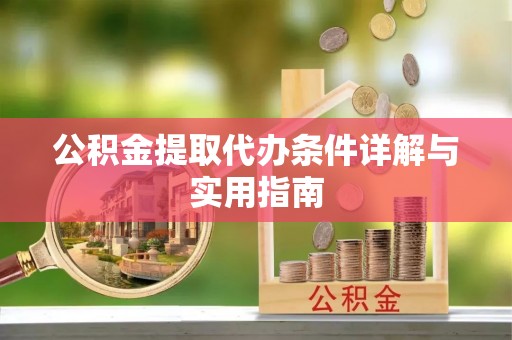 闵行公积金提取代办条件详解与实用指南