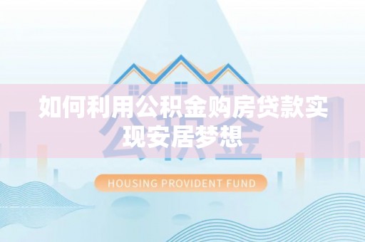 闵行如何利用公积金购房贷款实现安居梦想