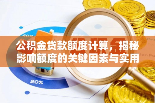 闵行公积金贷款额度计算，揭秘影响额度的关键因素与实用技巧