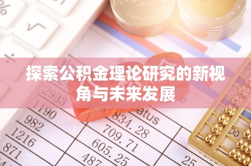 闵行探索公积金理论研究的新视角与未来发展