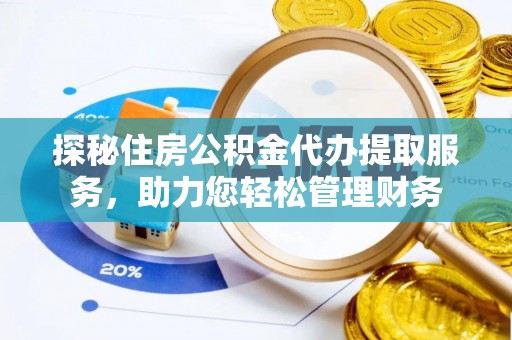 闵行探秘住房公积金代办提取服务，助力您轻松管理财务