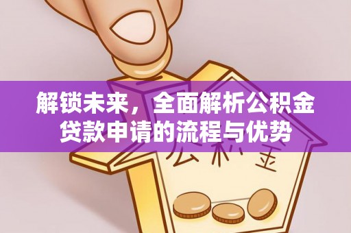 闵行解锁未来，全面解析公积金贷款申请的流程与优势