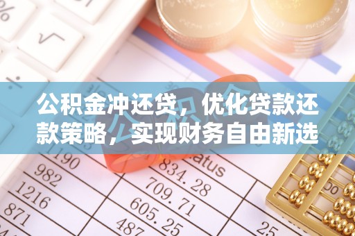闵行公积金冲还贷，优化贷款还款策略，实现财务自由新选择